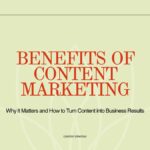 Benefits of Content Marketing Why It Matters and How to Turn Content into Business Results Benefits of Content Marketing